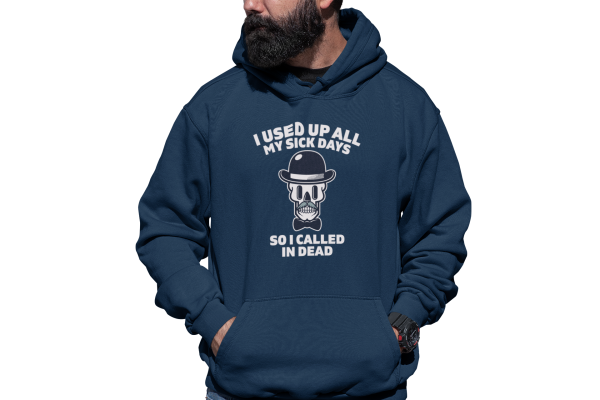 Graphic Hoodie with Dapper Skull and text that reads I Used Up All My Sick Days So I Called In Dead